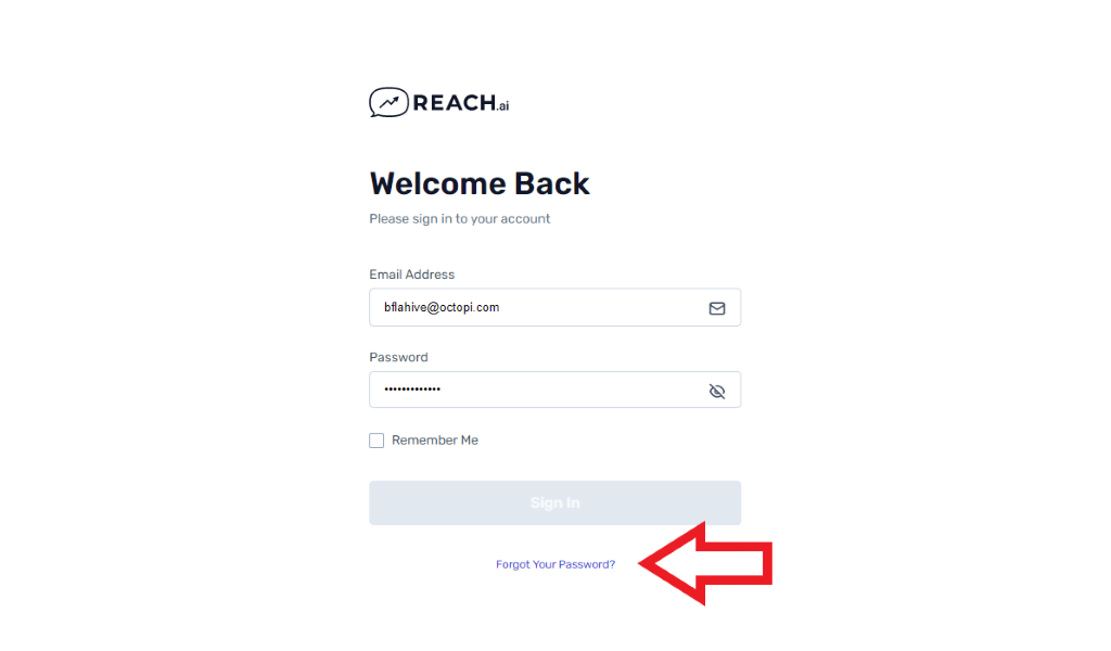 @REACH ai 
Welcome Back 
Please sign in to your account 
Email Address 
bflahive@octopi.com 
Password 
Remember Me 
Forgot Your Password? 